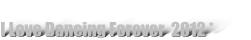 I Love Dancing Forever  2012 *